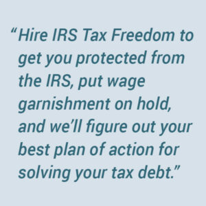 IRS tax freedom will protect you from the IRS and wage garnishment.